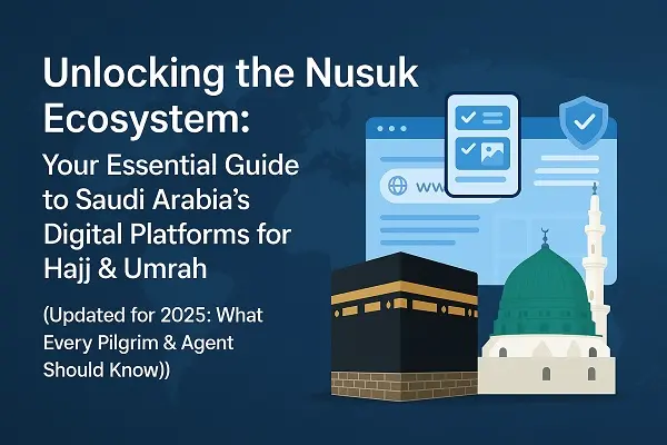 Unlocking the Nusuk Ecosystem: Your Essential Guide to Saudi Arabia’s Digital Platforms for Hajj & Umrah