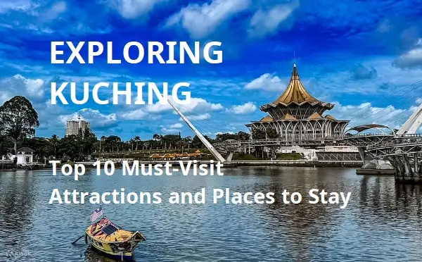 Exploring Kuching: Top 10 Must-Visit Attractions and Places to Stay