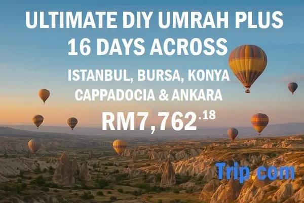 Ultimate DIY Umrah Plus: 16 Days Across Istanbul, Bursa, Konya, Cappadocia & Ankara – RM7,762.18