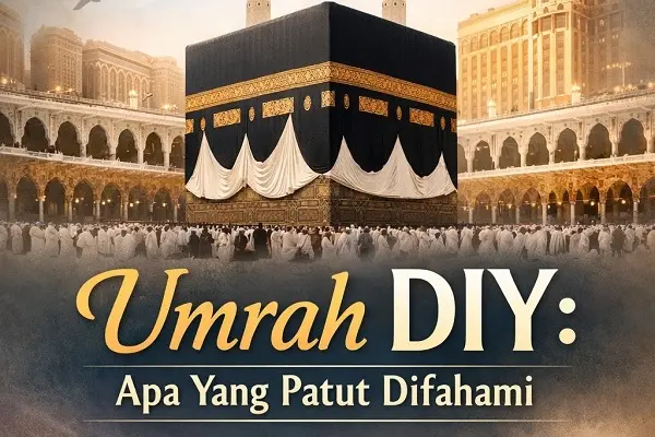 Umrah DIY: Apa Yang Patut Difahami - Sebelum Anda Membuat Keputusan, Bukan Selepas