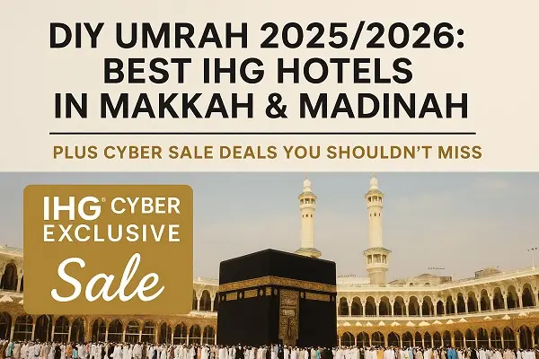 DIY Umrah 2025/2026: Best IHG Hotels in Makkah & Madinah + Cyber Sale Deals You Shouldn’t Miss