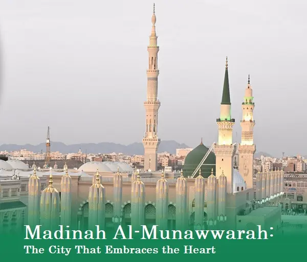 Madinah Al-Munawwarah: The City That Embraces the Heart