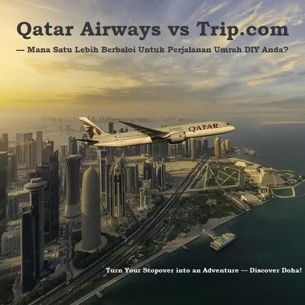 Qatar Airways vs Trip.com— Mana Satu Lebih Berbaloi Untuk Perjalanan Umrah DIY Anda?