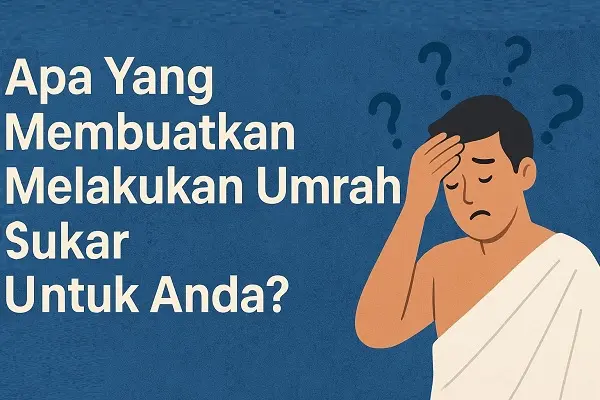 Apa Yang Membuatkan Melakukan Umrah Sukar Untuk Anda?