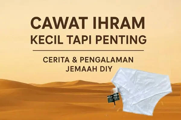 Pengalaman Tak Dilupa: “Sudah Tanggal Seluar Dalam?” — Kenapa Saya Tak Pernah Lupa Tentang Cawat Ihram