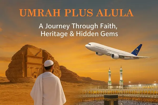 Umrah Plus AlUla : A Journey Through Faith, Heritage & Hidden Gems