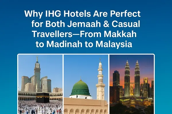 Why IHG Hotels Are Perfect for Both Jemaah & Casual Travellers — From Makkah to Madinah to Malaysia