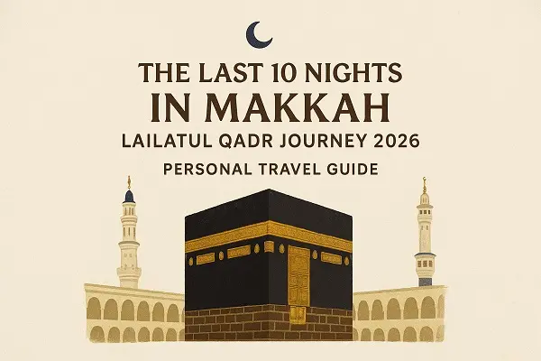 The Last 10 Nights in Makkah — Lailatul Qadr Journey 2026 (Personal Travel Guide)