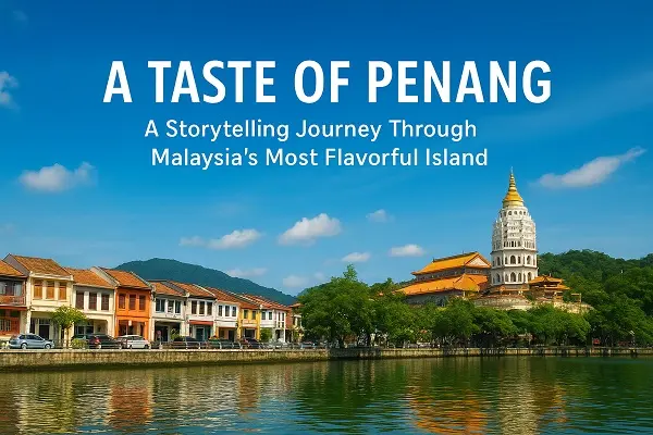 A Taste of Penang: A Storytelling Journey Through Malaysia’s Most Flavorful Islandxxx