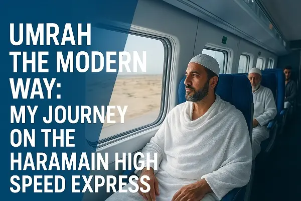 Umrah the Modern Way: My Journey on the Haramain High-Speed Express