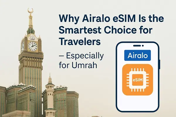 Why Airalo eSIM Is the Smartest Choice for Travelers — Especially for Umrah