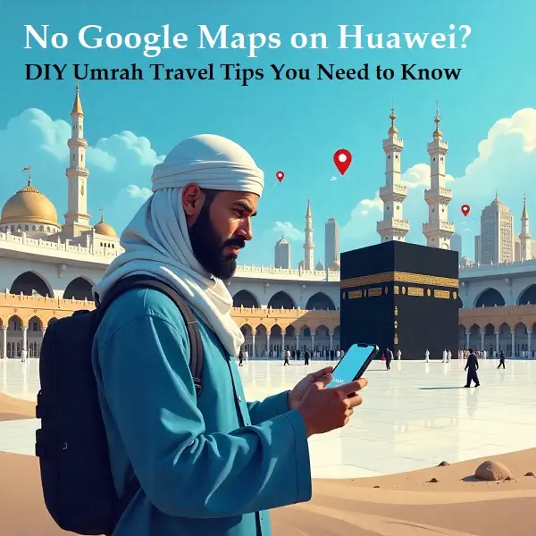 Pengalaman Guna Huawei Masa Umrah — Bila Google Maps 'Hilang' Entah Ke Mana!