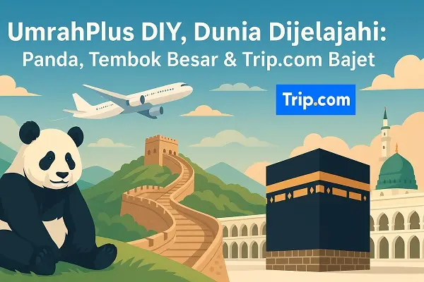 UmrahPlus DIY, Dunia Dijelajahi: Panda, Tembok Besar & Trip.com Bajet