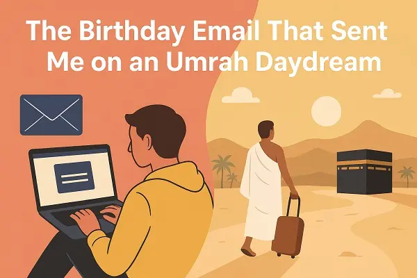 The Birthday Email That Sent Me on an Umrah Daydream
