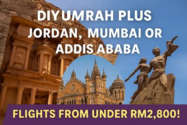 ✨ DIY Umrah PLUS Jordan, Mumbai or Addis Ababa: Flights from Under RM2,800!
