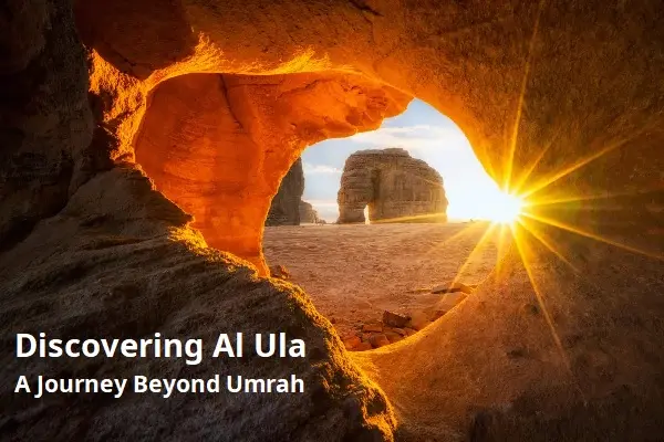 Discovering Al Ula: A Journey Beyond Umrah
