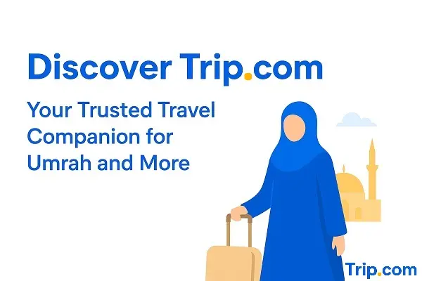 Discover Trip.com: Your Trusted Travel Companion for Umrah and More