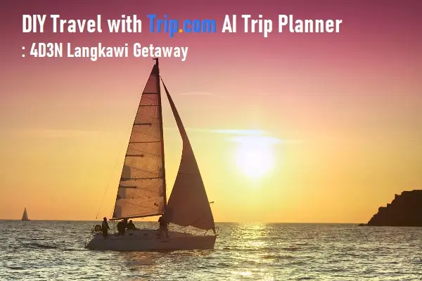 DIY Travel with Trip.com AI Trip Planner: 4D3N Langkawi Getaway