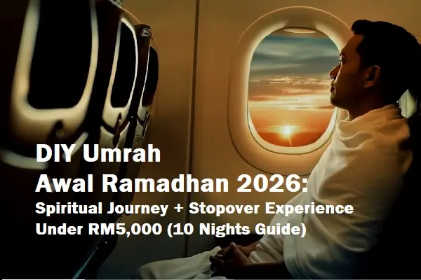 DIY Umrah Awal Ramadhan 2026: Spiritual Journey + Stopover Experience Under RM5,000 (10 Nights Guide)