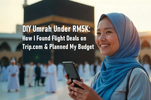 DIY Umrah Under RM5K: How I Found Flight Deals on Trip.com & Planned My Budget