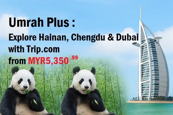 Umrah Plus : Explore Hainan, Chengdu & Dubai with Trip.com from MYR5,350.99