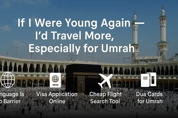 🌍 If I Were Young Again – Why I’d Travel More, Especially to Umrah