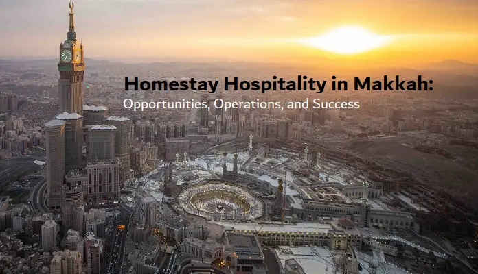 Homestay Hospitality in Makkah: Opportunities, Operations, and Success