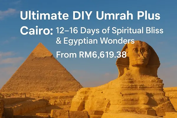 Ultimate DIY Umrah Plus Cairo: 12–16 Days of Spiritual Bliss & Egyptian Wonders