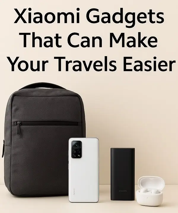 Xiaomi Gadgets That Can Make Your Travels Easier