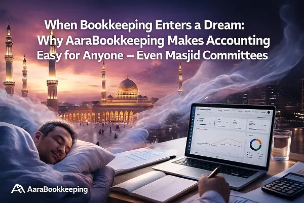 When Bookkeeping Enters a Dream: Why AaraBookkeeping Makes Accounting Easy for Anyone — Even Masjid Committeesxx