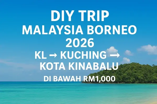 🌴 DIY Trip Malaysia Borneo 2026 — KL → Kuching → Kota Kinabalu Di Bawah RM1,000x