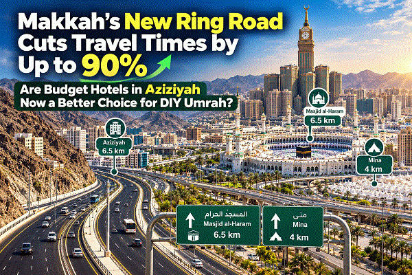 Makkah's New Ring Road Cuts Travel Times by Up to 90%: Are Budget Hotels in Aziziyah Now a Better Choice for DIY Umrah?