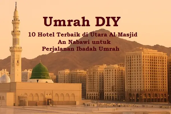 Umrah DIY — 10 Hotel Terbaik di Utara Al-Masjid An Nabawi untuk Perjalanan Ibadah Umrah