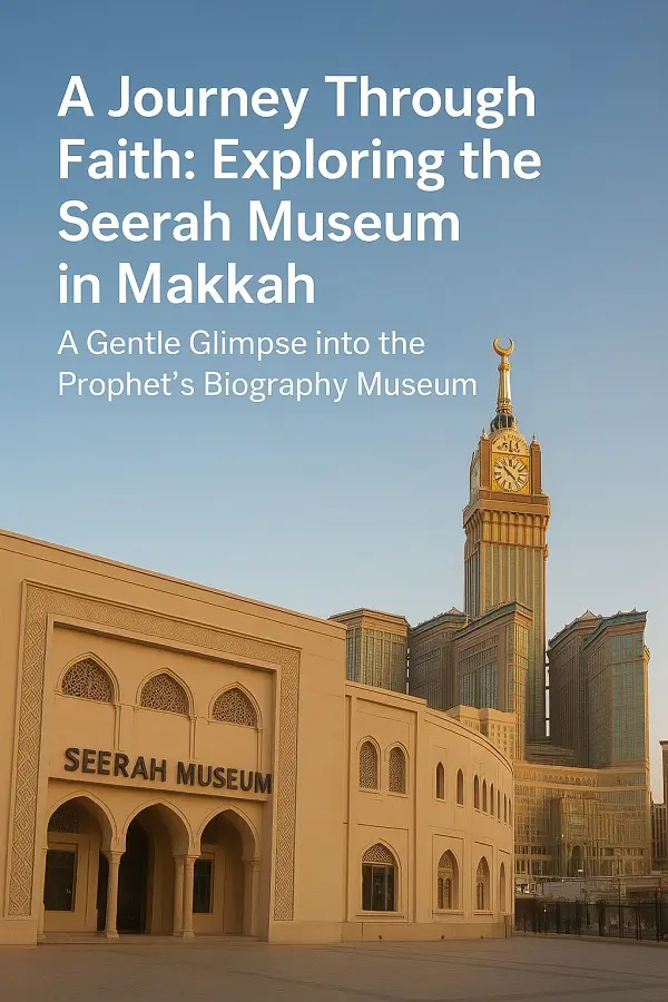 A Journey Through Faith: Exploring the Seerah Museum in Makkah