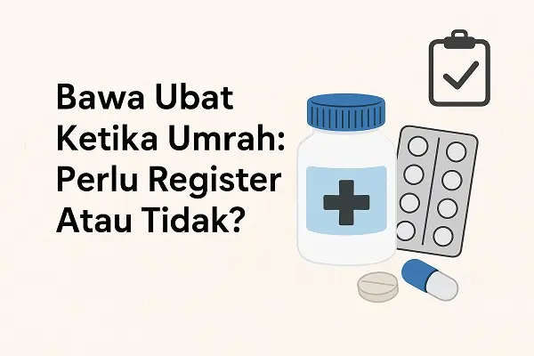Bawa Ubat Ketika Umrah: Perlu Register Atau Tidak?