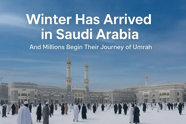 Winter Has Arrived in Saudi Arabia — And Millions Begin Their Journey of Umrah